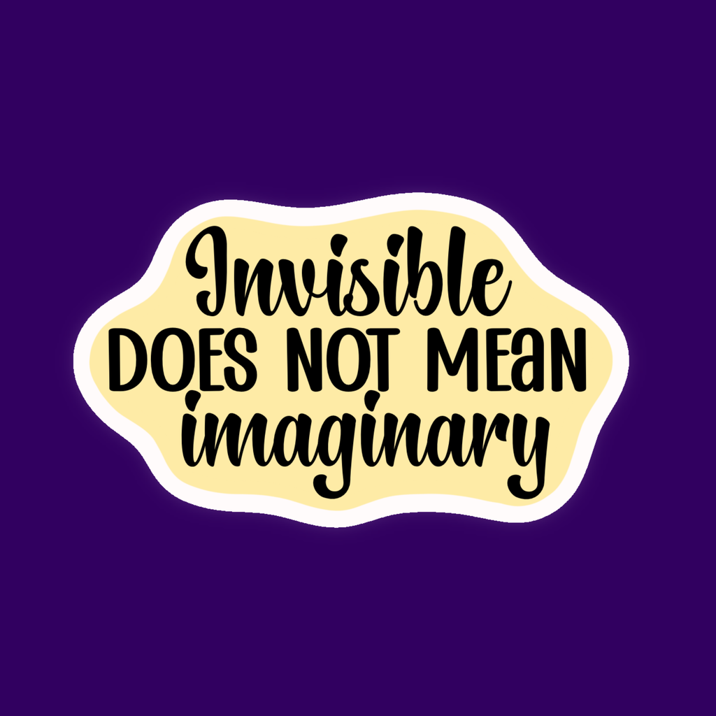 Invisible Does Not Mean Imaginary Sticker