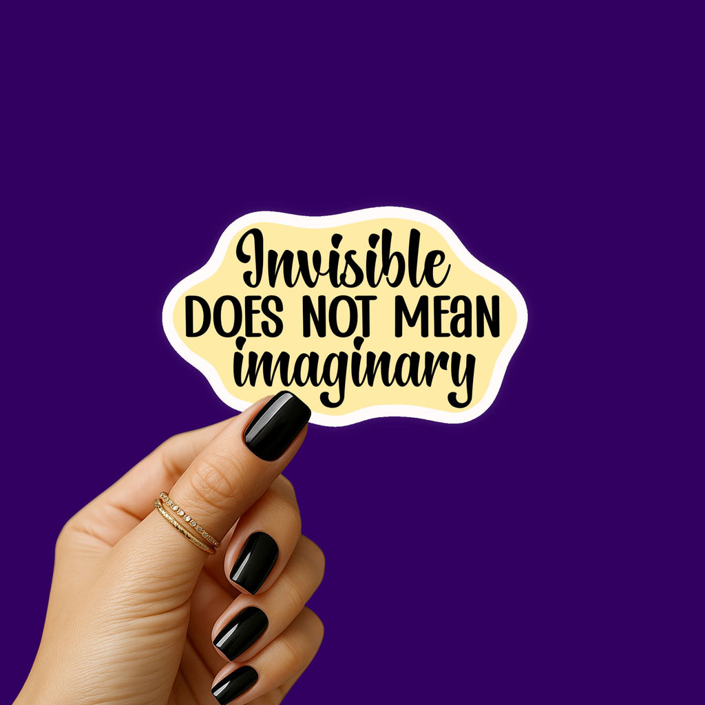 Invisible Does Not Mean Imaginary Sticker