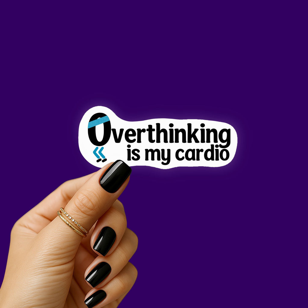 Overthinking Is My Cardio Sticker