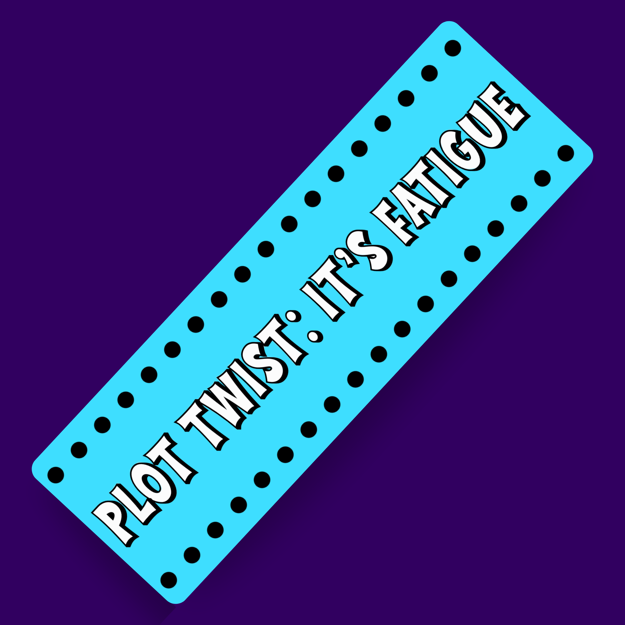 It's Fatigue Bookmark