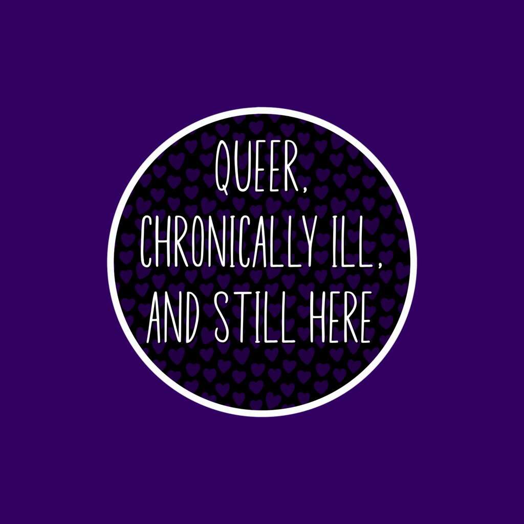 Queer, Chronically Ill and Still Here Sticker