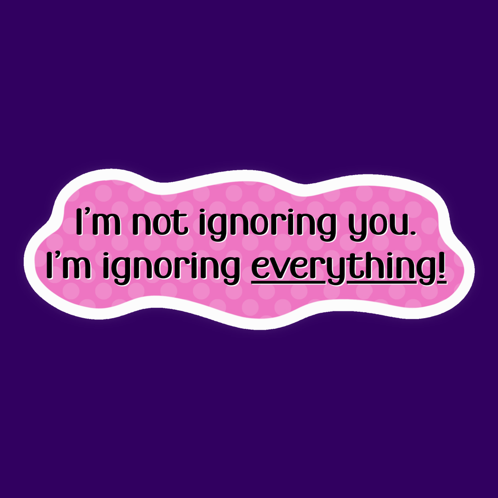 I'm Not Ignoring You Sticker