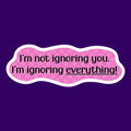 I'm Not Ignoring You Sticker