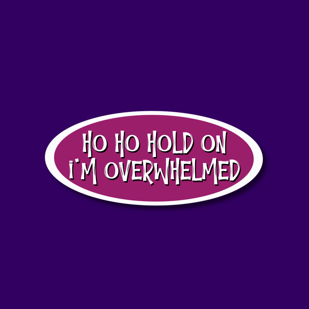 Ho Ho Hold on I'm Overwhelmed Sticker