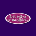 Ho Ho Hold on I'm Overwhelmed Sticker
