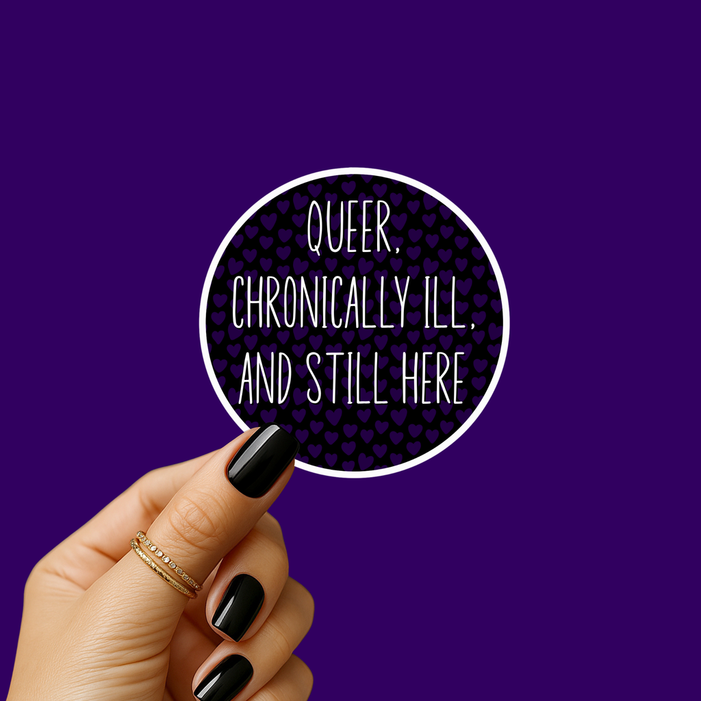 Queer, Chronically Ill and Still Here Sticker