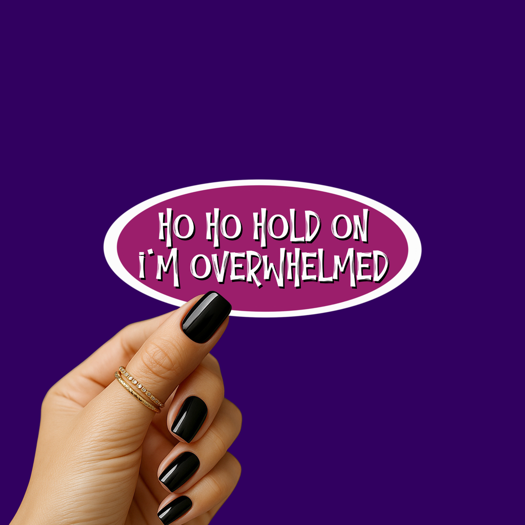 Ho Ho Hold on I'm Overwhelmed Sticker