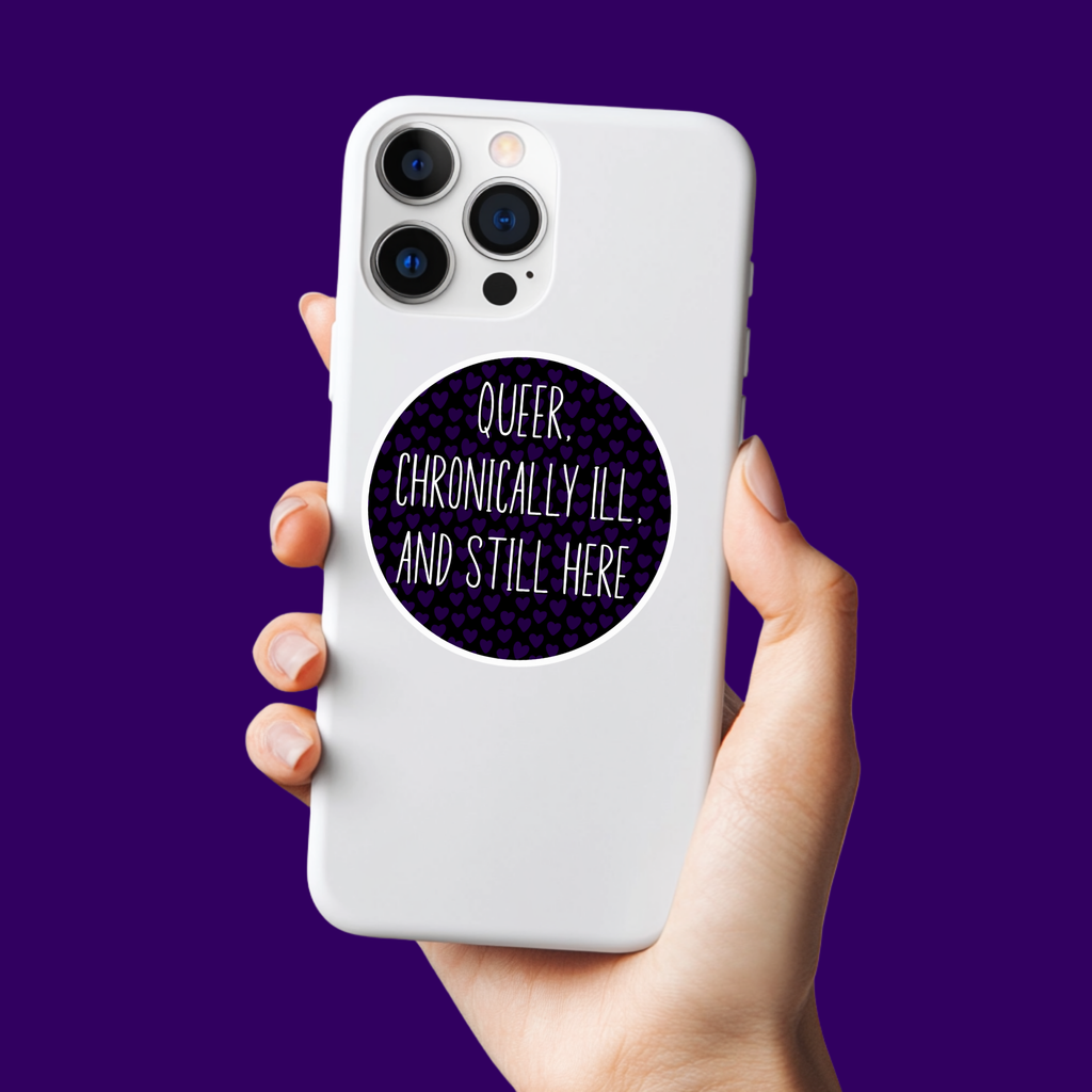 Queer, Chronically Ill and Still Here Sticker