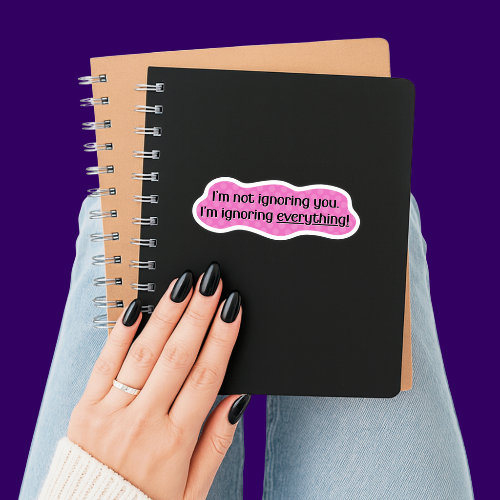 I'm Not Ignoring You Sticker