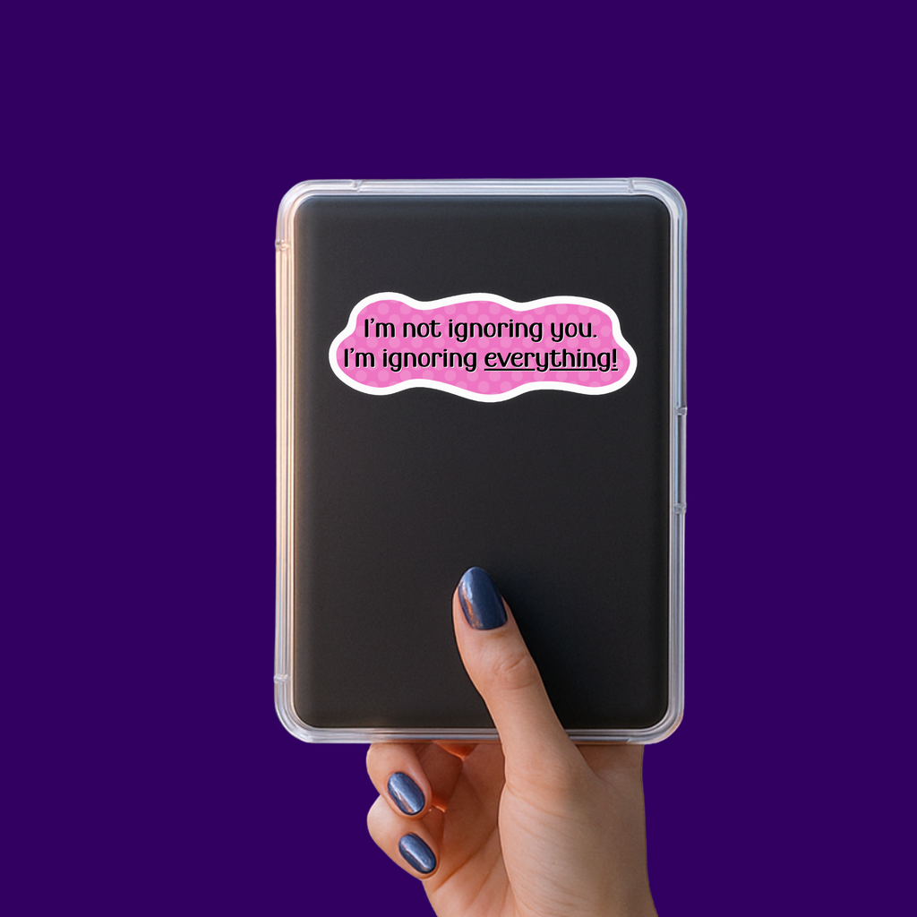 I'm Not Ignoring You Sticker